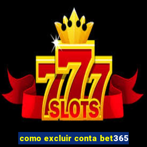 como excluir conta bet365